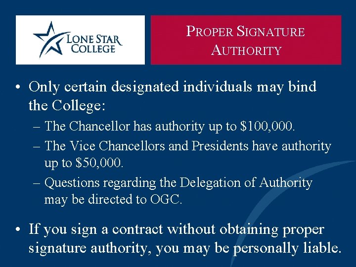 PROPER SIGNATURE AUTHORITY • Only certain designated individuals may bind the College: – The