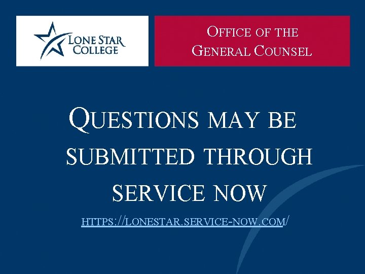 OFFICE OF THE GENERAL COUNSEL QUESTIONS MAY BE SUBMITTED THROUGH SERVICE NOW HTTPS: //LONESTAR.