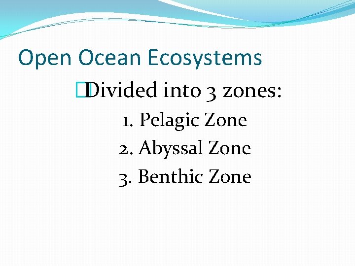 Open Ocean Ecosystems �Divided into 3 zones: 1. Pelagic Zone 2. Abyssal Zone 3.