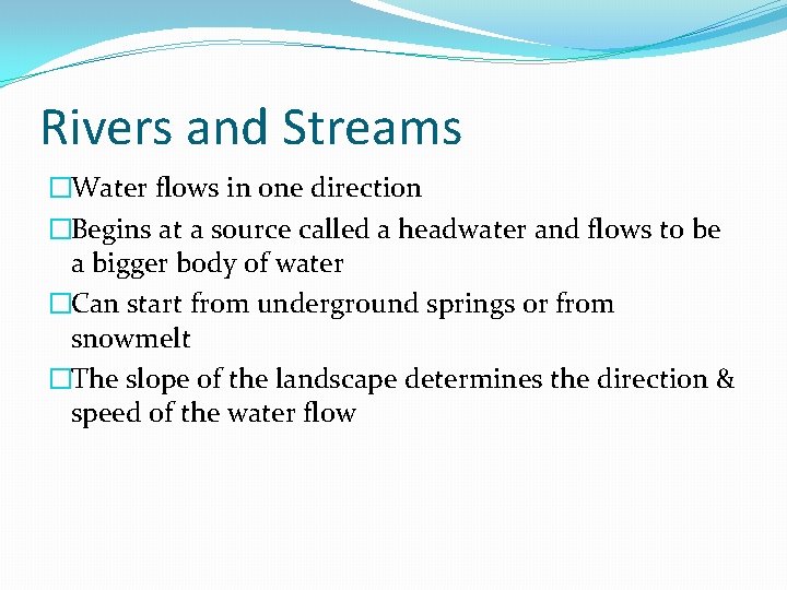 Rivers and Streams �Water flows in one direction �Begins at a source called a