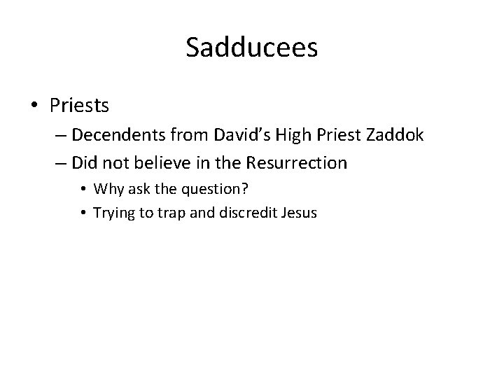 Sadducees • Priests – Decendents from David’s High Priest Zaddok – Did not believe