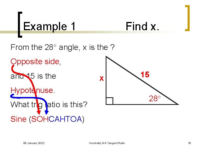 Example 1 Find x. From the 28 angle, x is the ? Opposite side,