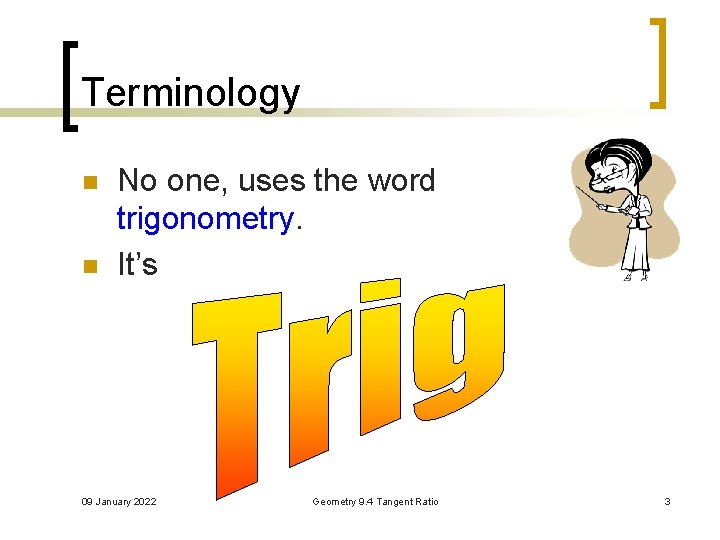 Terminology n n No one, uses the word trigonometry. It’s 09 January 2022 Geometry