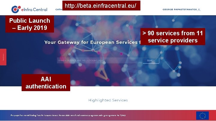 http: //beta. einfracentral. eu/ Public Launch – Early 2019 > 90 services from 11