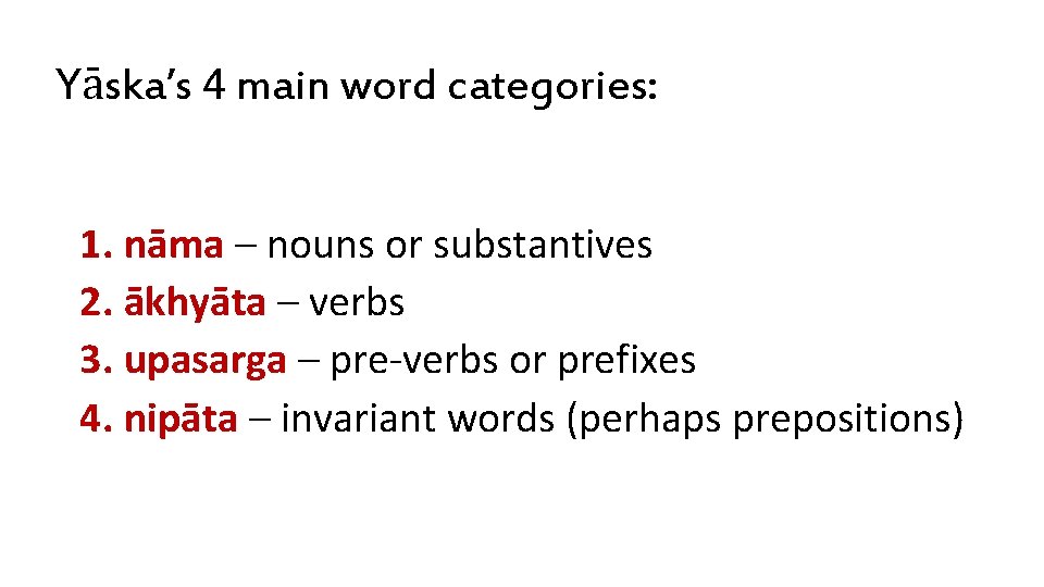 Yāska’s 4 main word categories: 1. nāma – nouns or substantives 2. ākhyāta –