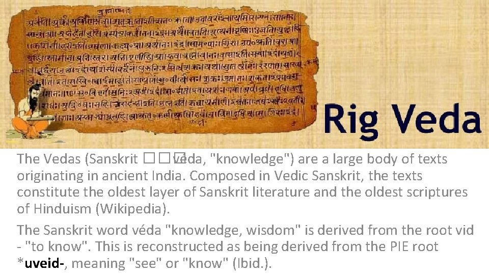 The Vedas (Sanskrit ��� véda, "knowledge") are a large body of texts originating in