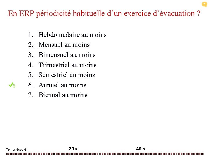 En ERP périodicité habituelle d’un exercice d’évacuation ? 1. 2. 3. 4. 5. 6.