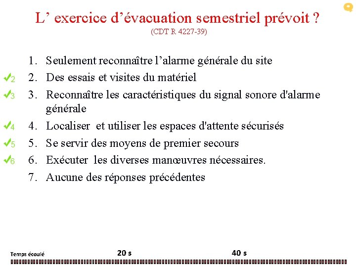 L’ exercice d’évacuation semestriel prévoit ? (CDT R 4227 -39) 1. Seulement reconnaître l’alarme