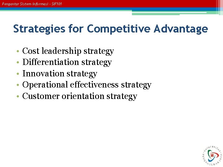 Pengantar Sistem Informasi – SIF 101 Strategies for Competitive Advantage • • • Cost