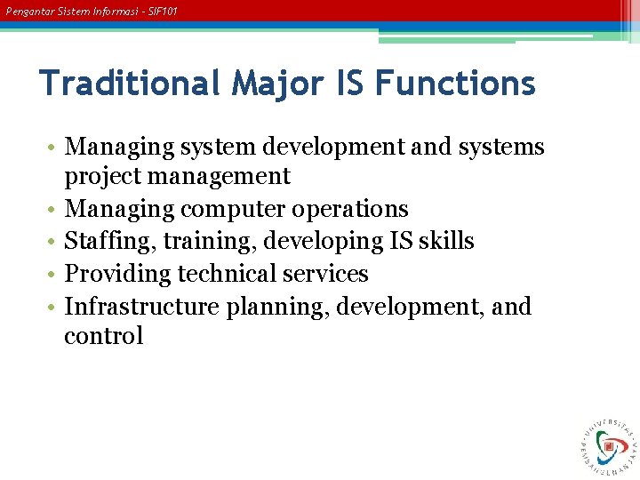 Pengantar Sistem Informasi – SIF 101 Traditional Major IS Functions • Managing system development