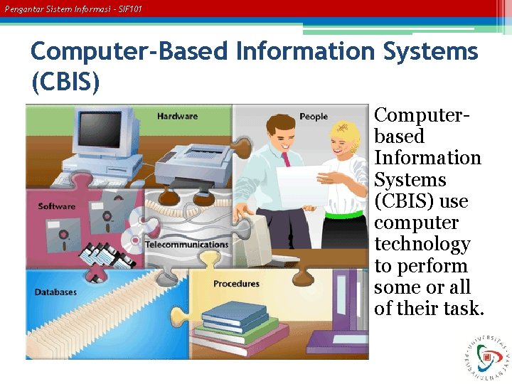 Pengantar Sistem Informasi – SIF 101 Computer-Based Information Systems (CBIS) • Computerbased Information Systems
