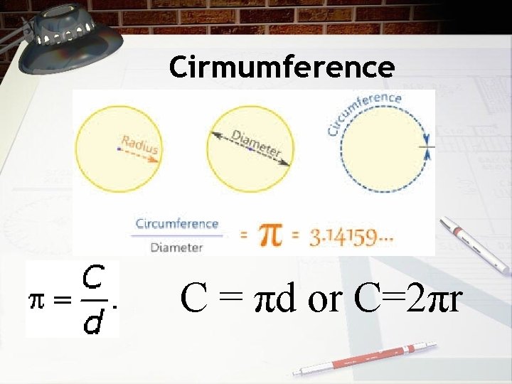 Cirmumference C = πd or C=2πr 