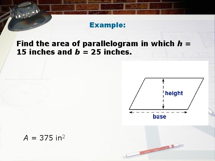 Example: Find the area of parallelogram in which h = 15 inches and b