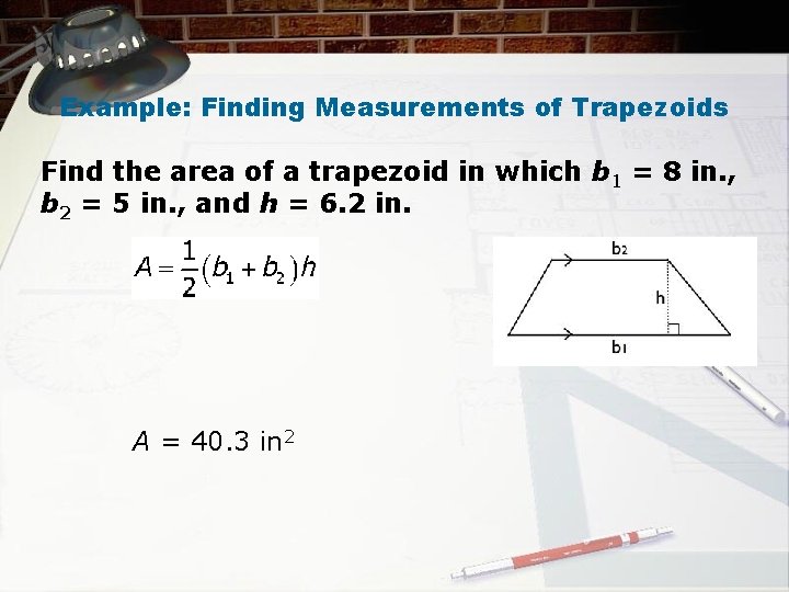 Example: Finding Measurements of Trapezoids Find the area of a trapezoid in which b