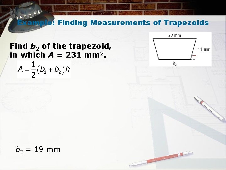 Example: Finding Measurements of Trapezoids Find b 2 of the trapezoid, in which A