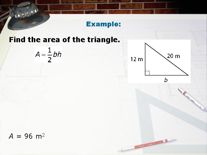 Example: Find the area of the triangle. A = 96 m 2 