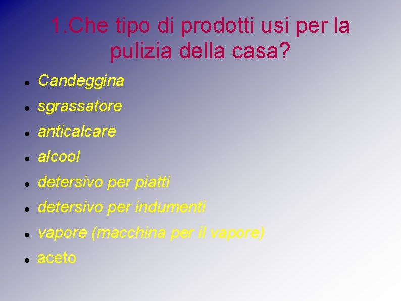 1. Che tipo di prodotti usi per la pulizia della casa? Candeggina sgrassatore anticalcare