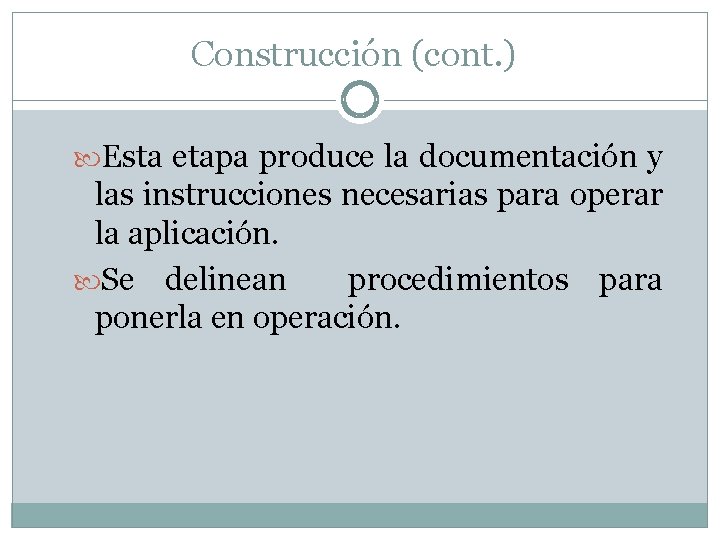 Construcción (cont. ) Esta etapa produce la documentación y las instrucciones necesarias para operar