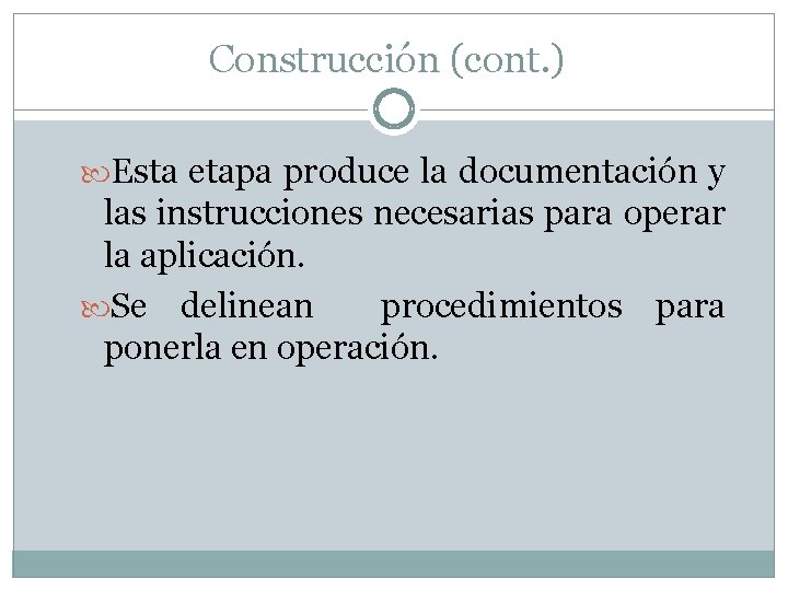 Construcción (cont. ) Esta etapa produce la documentación y las instrucciones necesarias para operar