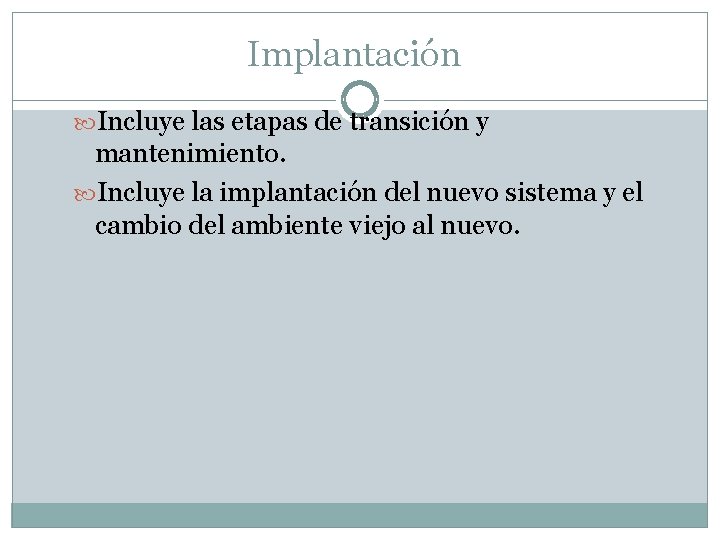 Implantación Incluye las etapas de transición y mantenimiento. Incluye la implantación del nuevo sistema