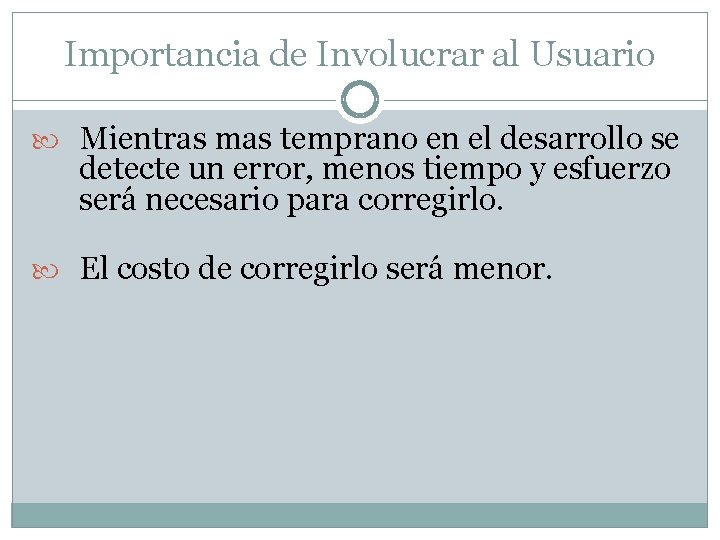 Importancia de Involucrar al Usuario Mientras mas temprano en el desarrollo se detecte un