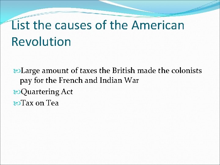 List the causes of the American Revolution Large amount of taxes the British made