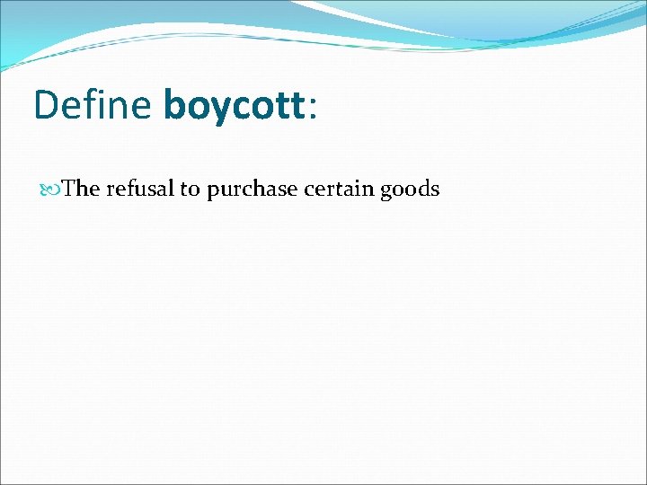 Define boycott: The refusal to purchase certain goods 