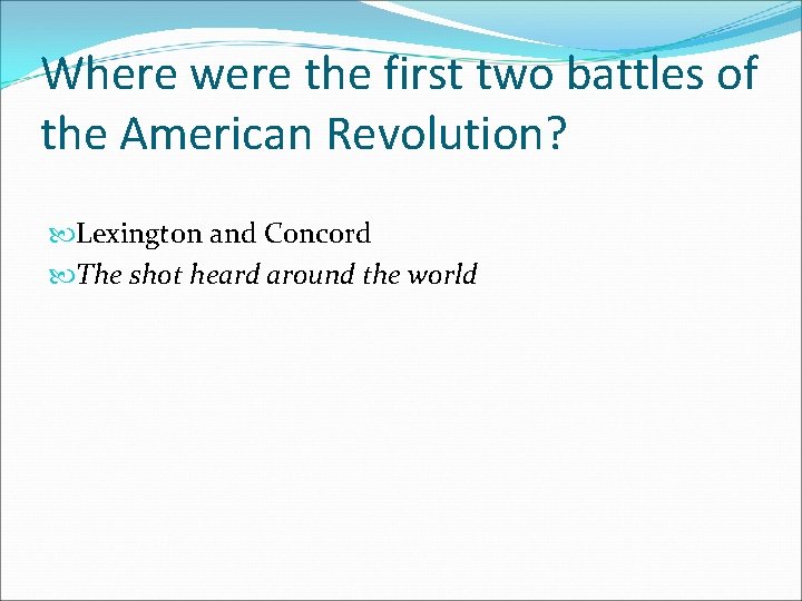 Where were the first two battles of the American Revolution? Lexington and Concord The