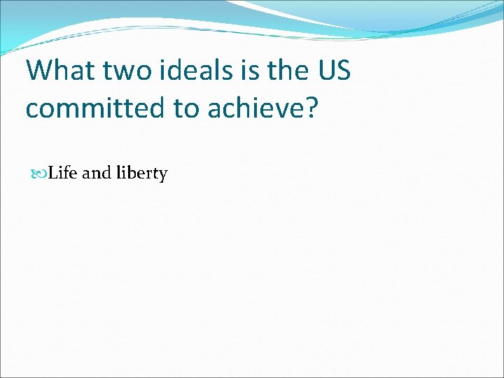 What two ideals is the US committed to achieve? Life and liberty 