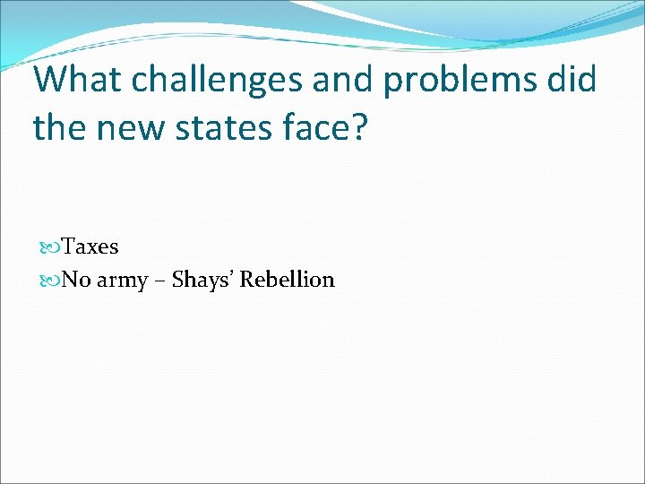 What challenges and problems did the new states face? Taxes No army – Shays’