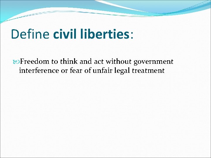 Define civil liberties: Freedom to think and act without government interference or fear of