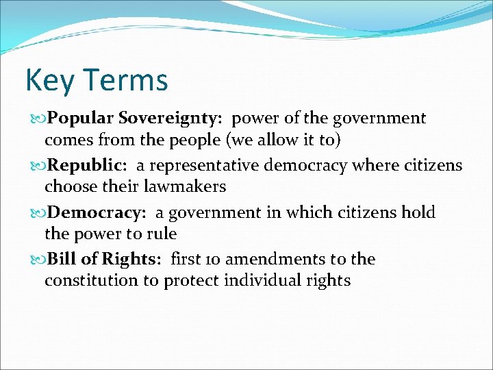 Key Terms Popular Sovereignty: power of the government comes from the people (we allow