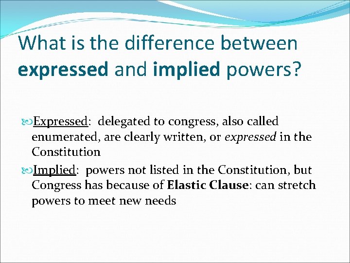 What is the difference between expressed and implied powers? Expressed: delegated to congress, also