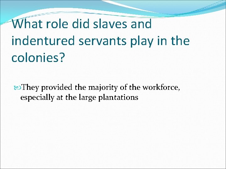 What role did slaves and indentured servants play in the colonies? They provided the