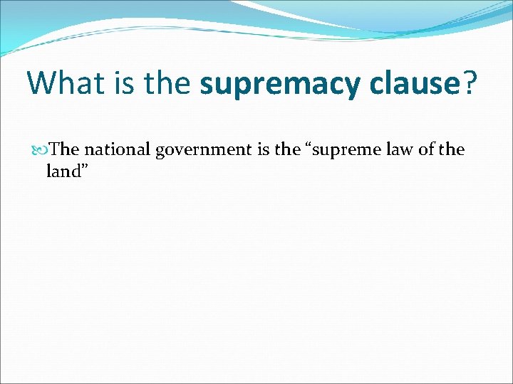 What is the supremacy clause? The national government is the “supreme law of the