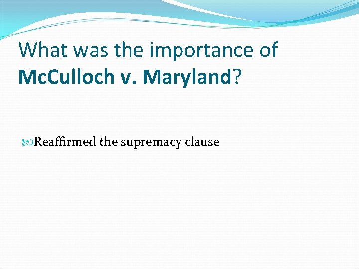 What was the importance of Mc. Culloch v. Maryland? Reaffirmed the supremacy clause 
