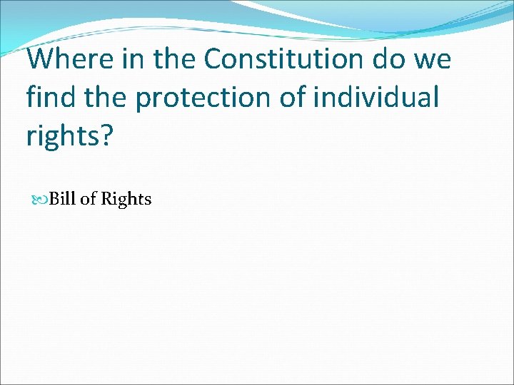 Where in the Constitution do we find the protection of individual rights? Bill of