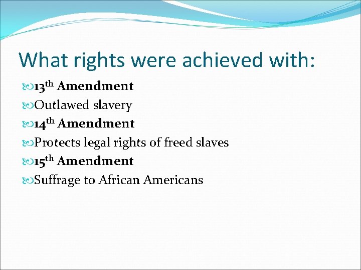 What rights were achieved with: 13 th Amendment Outlawed slavery 14 th Amendment Protects