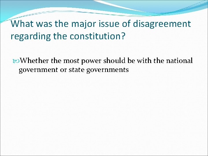 What was the major issue of disagreement regarding the constitution? Whether the most power