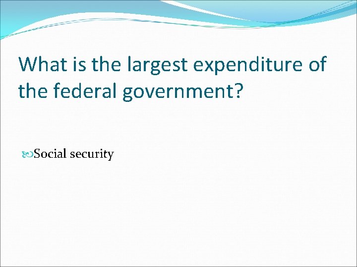What is the largest expenditure of the federal government? Social security 