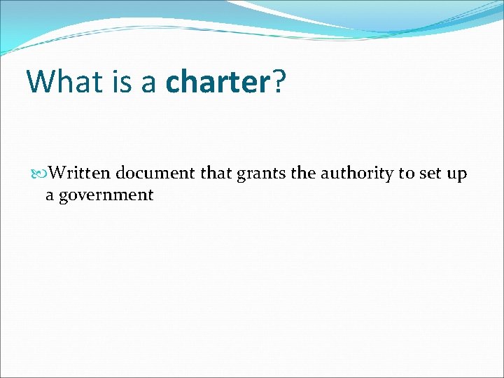 What is a charter? Written document that grants the authority to set up a
