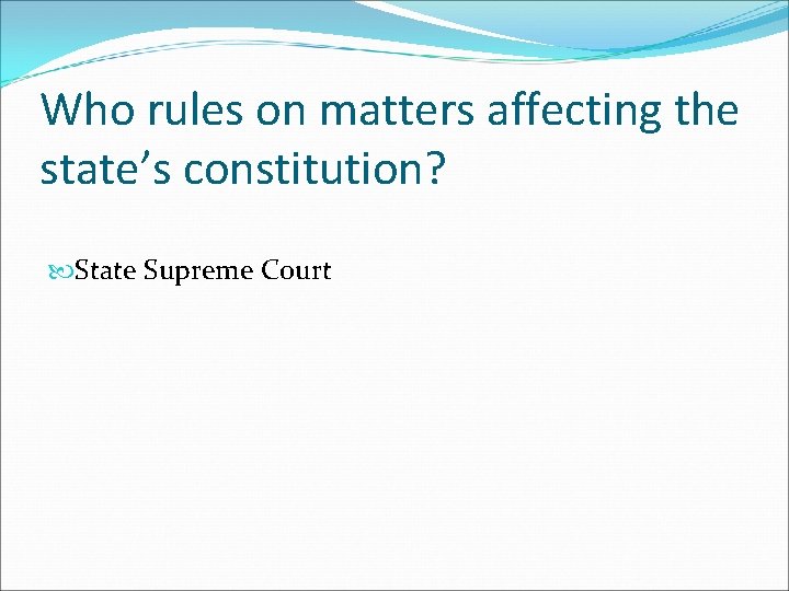 Who rules on matters affecting the state’s constitution? State Supreme Court 