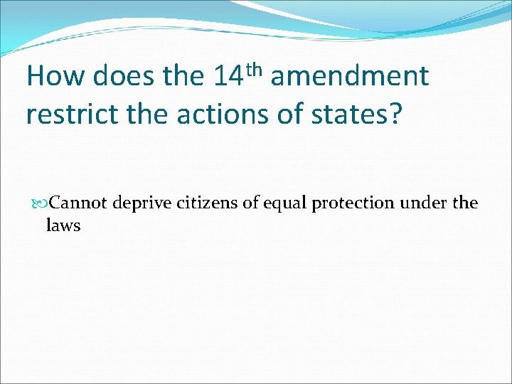 th 14 How does the amendment restrict the actions of states? Cannot deprive citizens