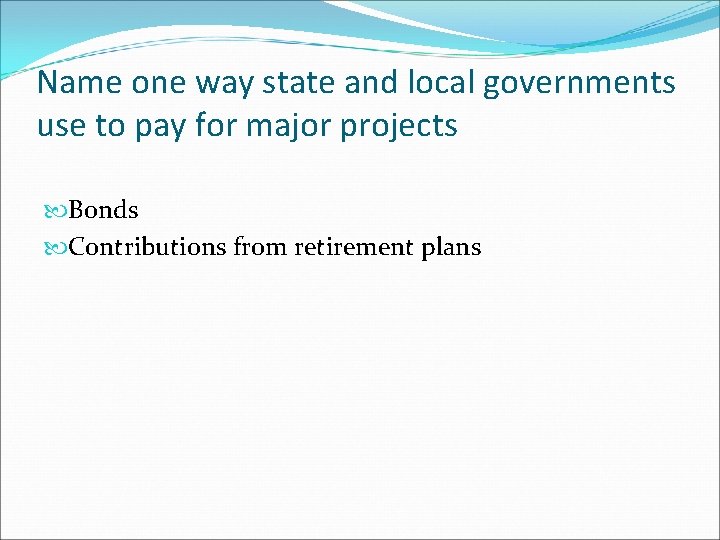 Name one way state and local governments use to pay for major projects Bonds