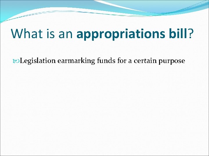 What is an appropriations bill? Legislation earmarking funds for a certain purpose 