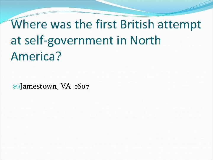 Where was the first British attempt at self-government in North America? Jamestown, VA 1607