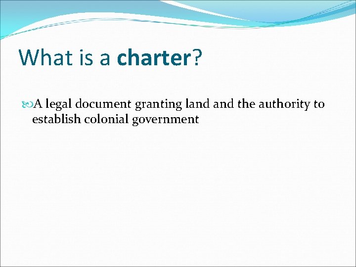What is a charter? A legal document granting land the authority to establish colonial