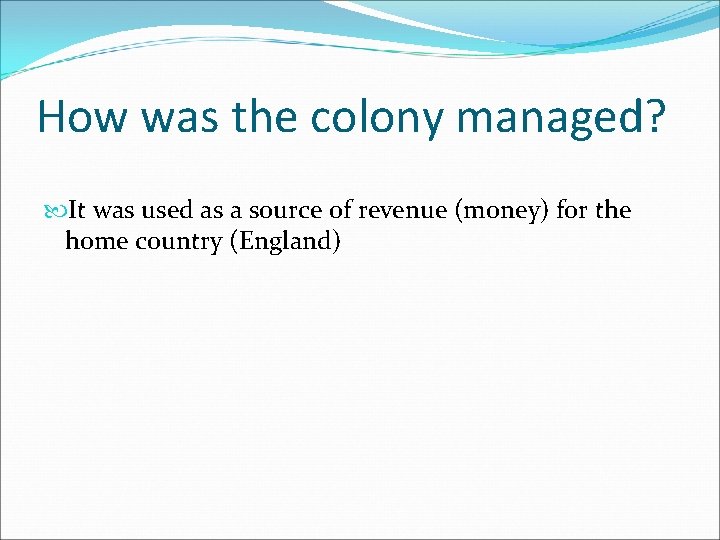 How was the colony managed? It was used as a source of revenue (money)