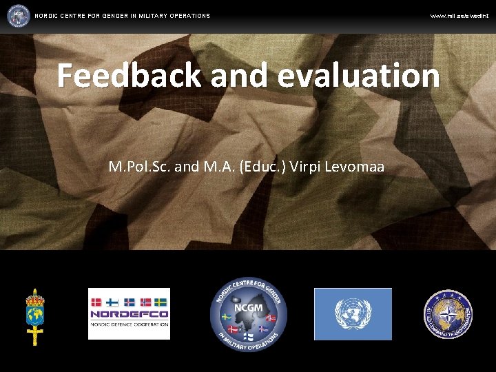 NORDIC CENTRE FOR GENDER IN MILITARY OPERATIONS www. mil. se/swedint Feedback and evaluation M.