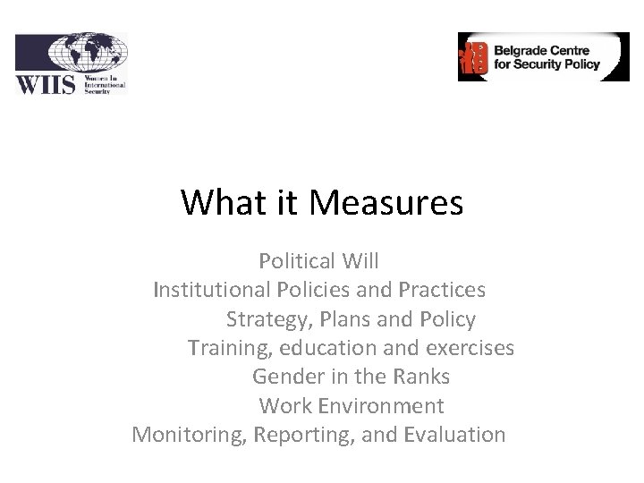 What it Measures Political Will Institutional Policies and Practices Strategy, Plans and Policy Training,